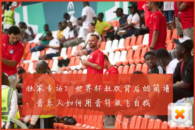 独家专访：世界杯狂欢背后的筒谱，音乐人如何用音符放飞自我