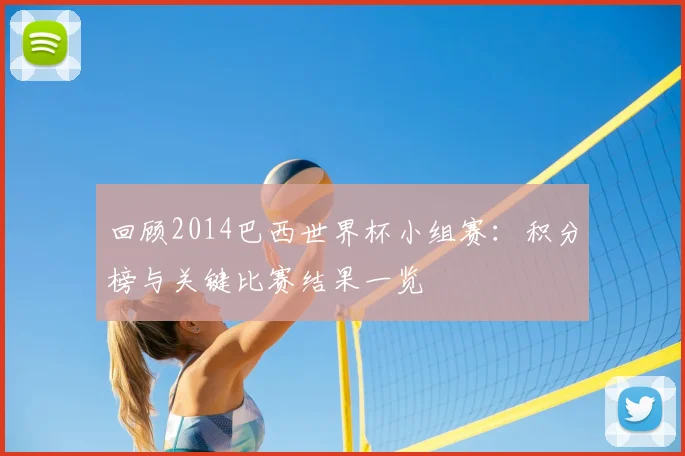 回顾2014巴西世界杯小组赛:积分榜与关键比赛结果一览