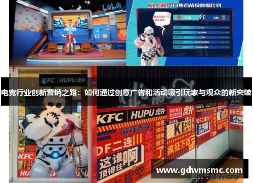 电竞行业创新营销之路：如何通过创意广告和活动吸引玩家与观众的新突破